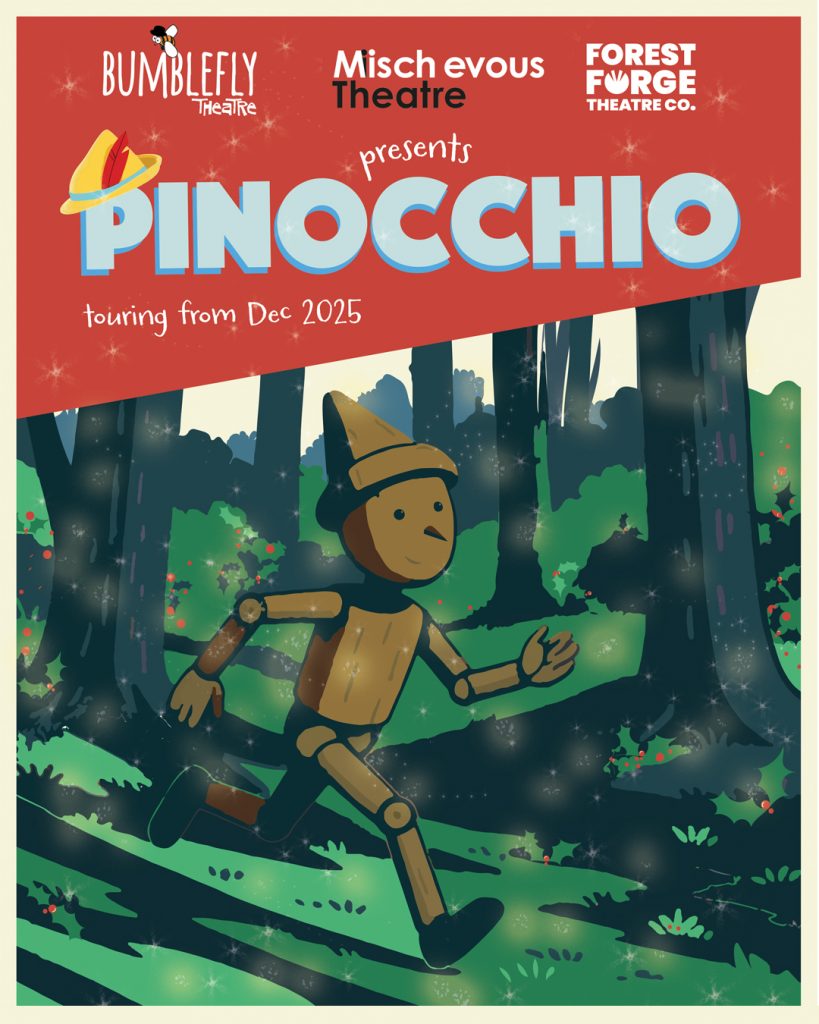 Poster for the Pinocchio stage production. Jointly presented by Forest Forge Theatre Co., Mischievous Theatre and Bumblefly Theatre. Touring from Dec. 2025 Image of a wooden boy running through woods.