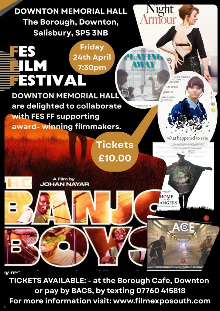 Poster. FES Film Festival. Downton Memorial Hall, The Borough, Downton, SP5 3HG. Friday 24th April 2026 at 7:30pm. Tickets £10.00. Downton Memorial Hall are delighted to collaborate with FES FF supoporting award-winning filmmakers. Ticket available at The Borough Cafe, Downton or pay by BACS, by texting 07760 415818. For more information visit: www.filmexposouth.com.